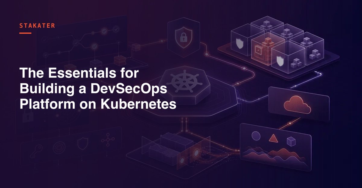 The Essentials for Building a DevSecOps Platform on Kubernetes | Stakater